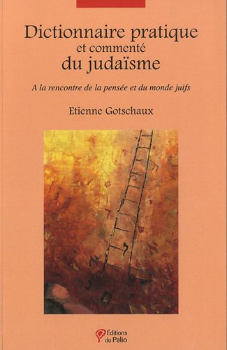 Dictionnaire pratique et commenté du judaïsme : à la rencontre de la pensée et du monde juifs