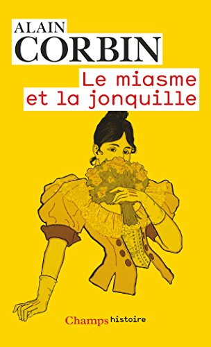 Le miasme et la jonquille : l'odorat et l'imaginaire social, XVIIIe-XIXe siècles