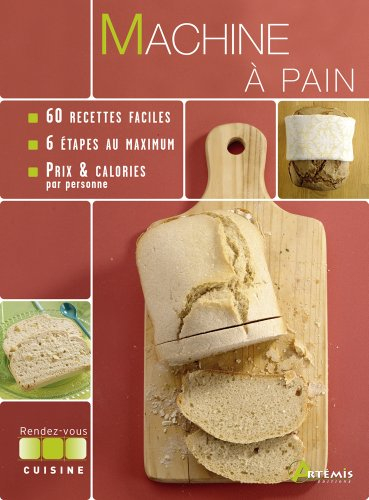 Machine à pain, nouvelles recettes : 60 recettes faciles, 6 étapes au maximum, prix et calories par 