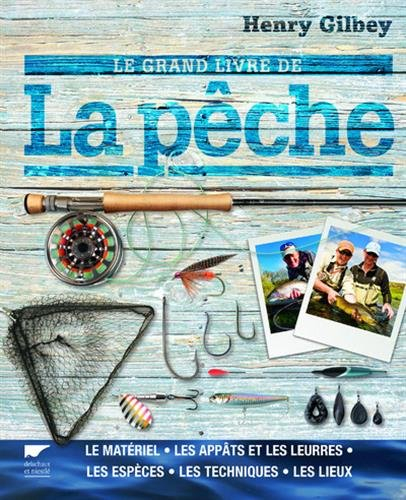 Le grand livre de la pêche : le matériel, les appâts et les leurres, les espèces, les techniques, le