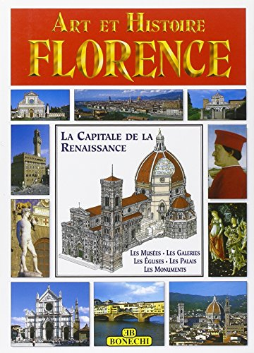 Florence : la Capitale de la Renaissance : les musées, les galeries, les églises, les palais, les mo