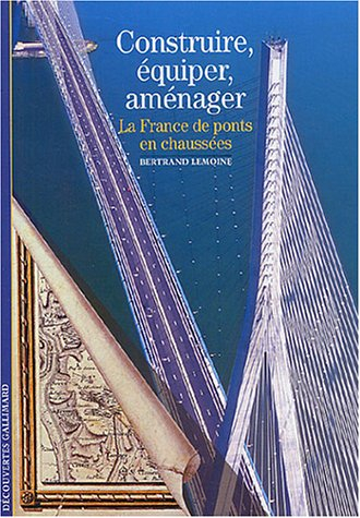 Construire, équiper, aménager : la France, de ponts en chaussées
