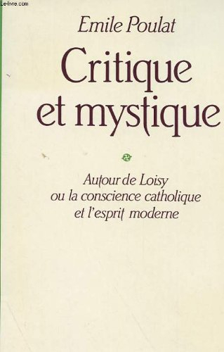 Critique et mystique : autour de Loisy ou la conscience catholique et l'esprit moderne