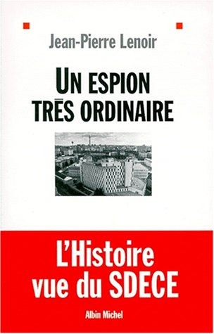 Un espion très ordinaire : l'histoire vue du SDECE