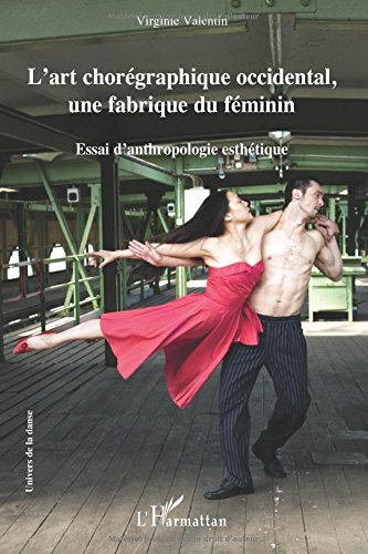 L'art chorégraphique occidental, une fabrique du féminin : essai d'anthropologie esthétique