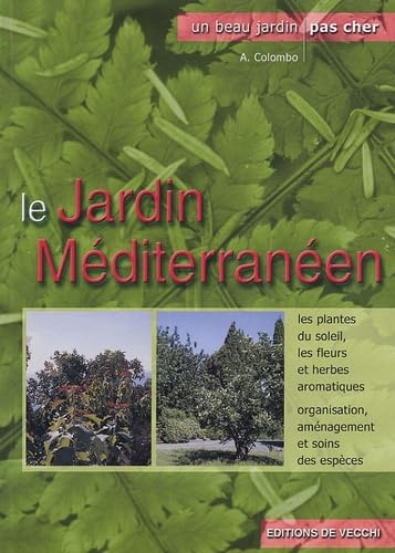 Le jardin méditerranéen : les plantes du soleil, les fleurs et herbes aromatiques, organisation, amé