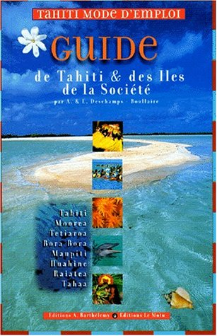 Tahiti, mode d'emploi : guide de Tahiti et des îles de la Société : Tahiti, Moorea, Tetiaroa, Bora B