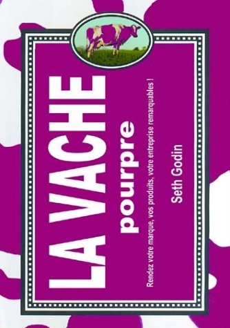 La vache pourpre : rendez votre marque, vos produits, votre entreprise remarquables !