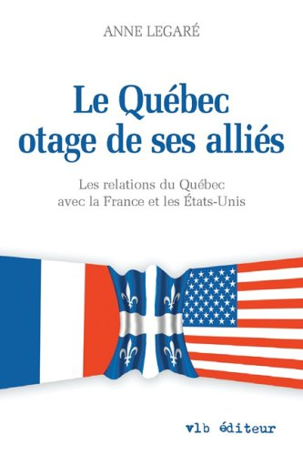 le québec otage de ses alliés : les relations du québec avec la france et les etats-unis