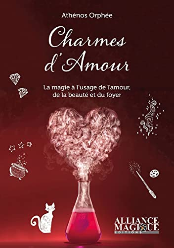 Charmes d'amour : la magie à l'usage de l'amour, de la beauté et du foyer