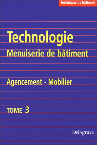 Technologie, menuiserie de bâtiment, agencement, mobilier. Vol. 3