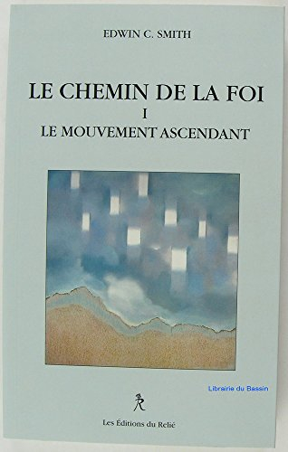 Le chemin de la foi. Vol. 1. Le mouvement ascendant