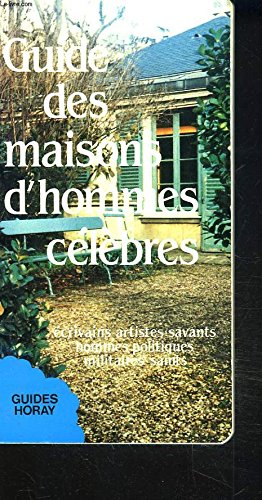 guide des maisons d'hommes célébrés : ecrivains, artistes, savants, hommes politiques, militaires, s