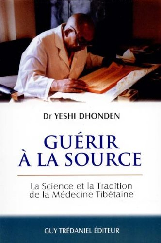 Guérir à la source : la science et la tradition de la médecine tibétaine