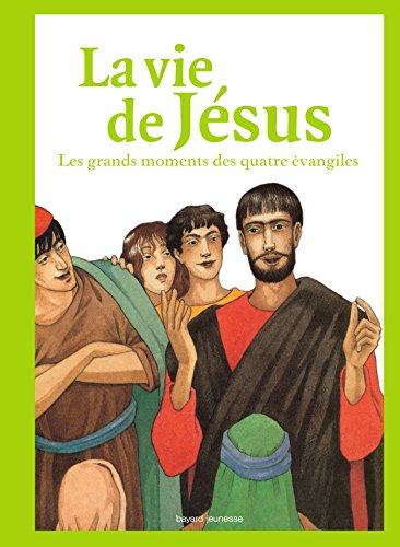La vie de Jésus : les grands moments des quatre Evangiles