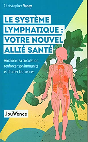 Le système lymphatique : votre nouvel allié santé : améliorer sa circulation, renforcer son immunité