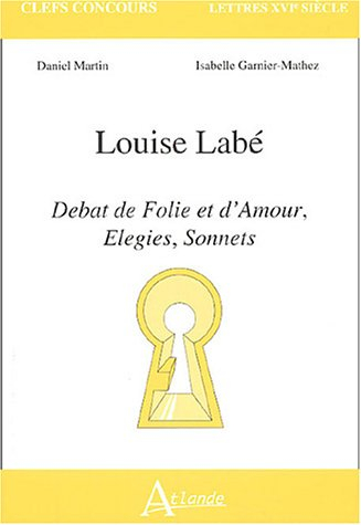 Louise Labé : débat de folie et d'amour, élégies, sonnets