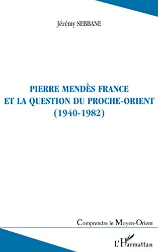 Pierre Mendès France et la question du Proche-Orient (1940-1982)
