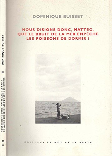 Nous disions donc, Matteo, que le bruit de la mer empêche les poissons de dormir ? : proses brèves