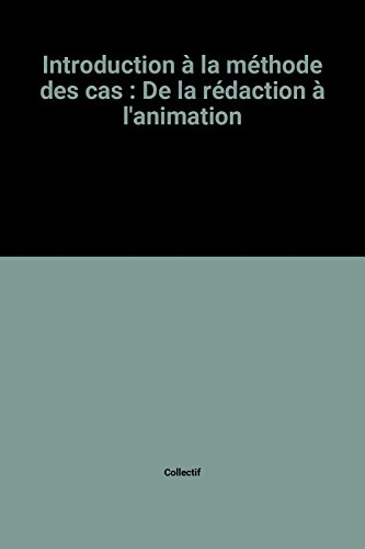 introduction à la méthode des cas : de la rédaction à l'animation