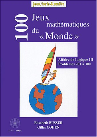 Affaire de logique. Vol. 3. 100 jeux mathématiques du Monde : problèmes 201 à 300 (publiés dans Le M
