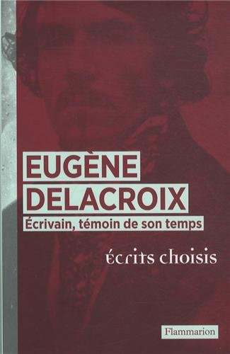 Eugène Delacroix écrivain, témoin de son temps : écrits choisis