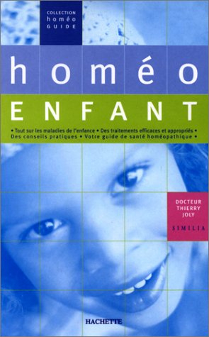 Homéo enfant : tout sur les maladies de l'enfance et leur traitement, des conseils pratiques, votre 