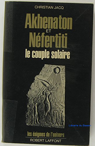 akhenaton et néfertiti, le couple solaire. les énigmes de l'univers