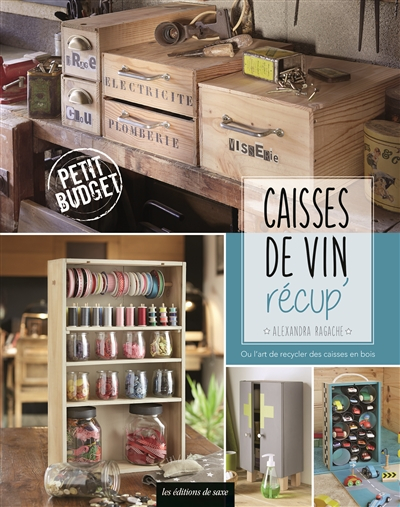 Caisses de vin récup' : ou l'art de recycler des caisses en bois : petit budget