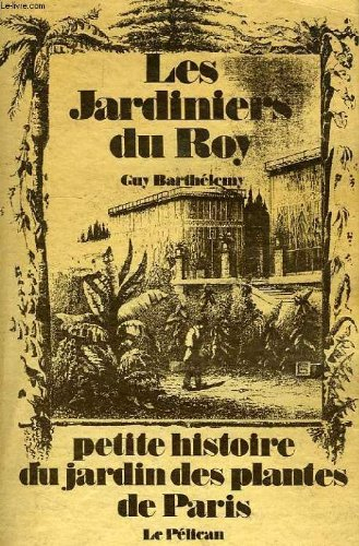 les jardiniers du roy : petite histoire du jardin des plantes de paris