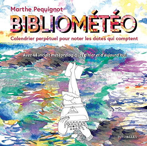 Bibliométéo : calendrier perpétuel pour noter les dates qui comptent : avec 48 incipit météorologiqu