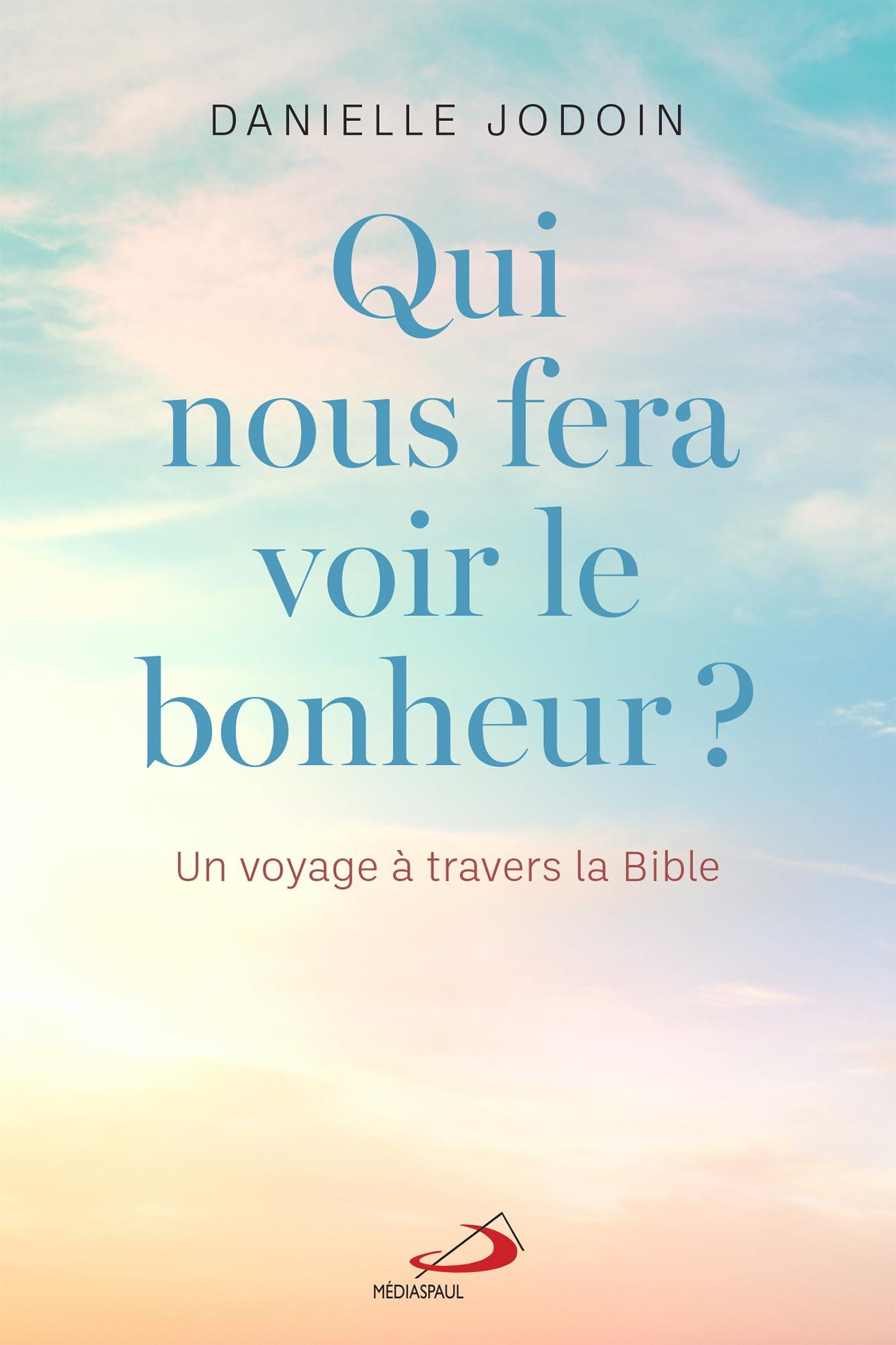 Qui nous fera voir le bonheur ? : voyage à travers la Bible