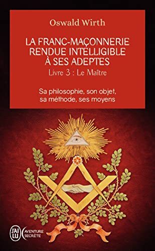 La franc-maçonnerie rendue intelligible à ses adeptes : sa philosophie, son objet, sa méthode, ses m