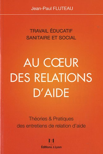 Au coeur des relations d'aide : travail éducatif, sanitaire et social : théories & pratiques des ent