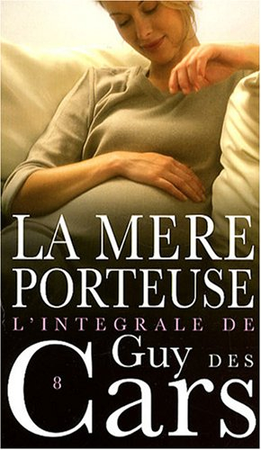 L'intégrale de Guy Des Cars. Vol. 8. La mère porteuse