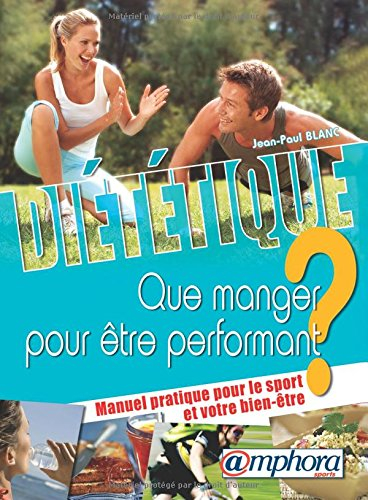 Diététique : que manger pour être performant ? : manuel pratique pour le sport et votre bien-être