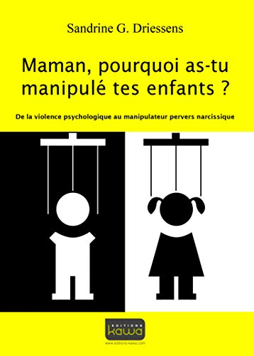 Maman, pourquoi as-tu manipulé tes enfants ? : de la violence psychologique au manipulateur pervers 