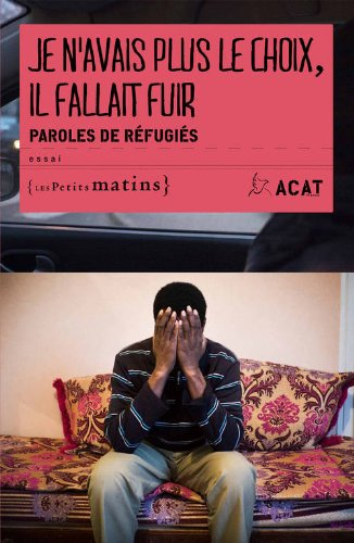 Je n'avais plus le choix, il fallait fuir : paroles de réfugiés