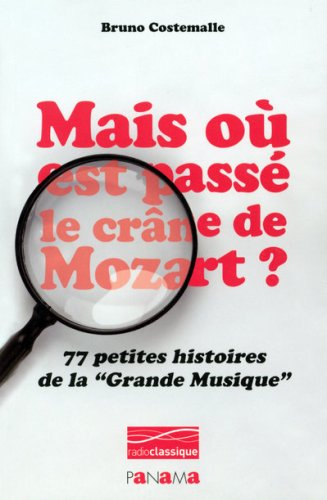 Mais où est passé le crâne de Mozart ? : 77 petites histoires de la grande musique