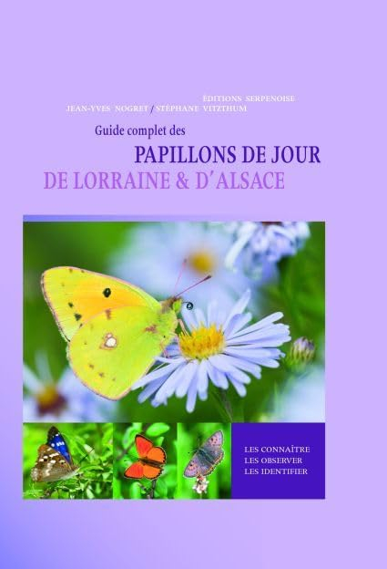 Guide complet des papillons de Lorraine & d'Alsace : les connaître, les observer, les identifier