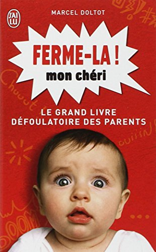 Ferme-la mon chéri ! : le grand livre défoulatoire des parents