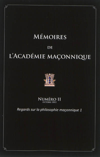 Mémoires de l'Académie maçonnique. Vol. 2. Regards sur la philosophie maçonnique. Vol. 1