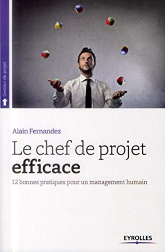 Le chef de projet efficace : 12 bonnes pratiques pour un management humain