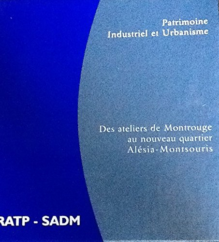 des ateliers de montrouge au nouveau quartier alésia-montsouris (patrimoine industriel et urbanisme.