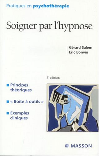 Soigner par l'hypnose : principes théoriques, boîte à outils, exemples cliniques
