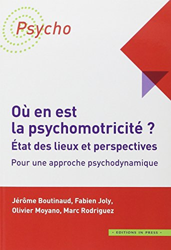 Où en est la psychomotricité ? : état des lieux et perspectives : pour une approche psychodynamique