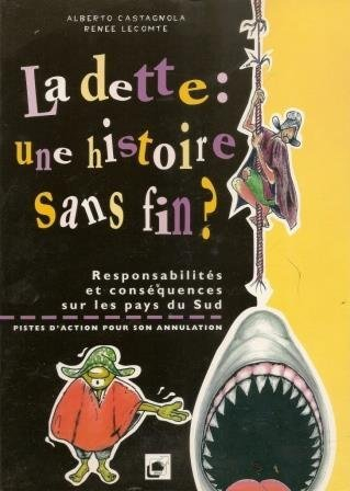 La dette, une histoire sans fin ? : responsabilités et conséquences sur les pays du Sud : pistes d'a