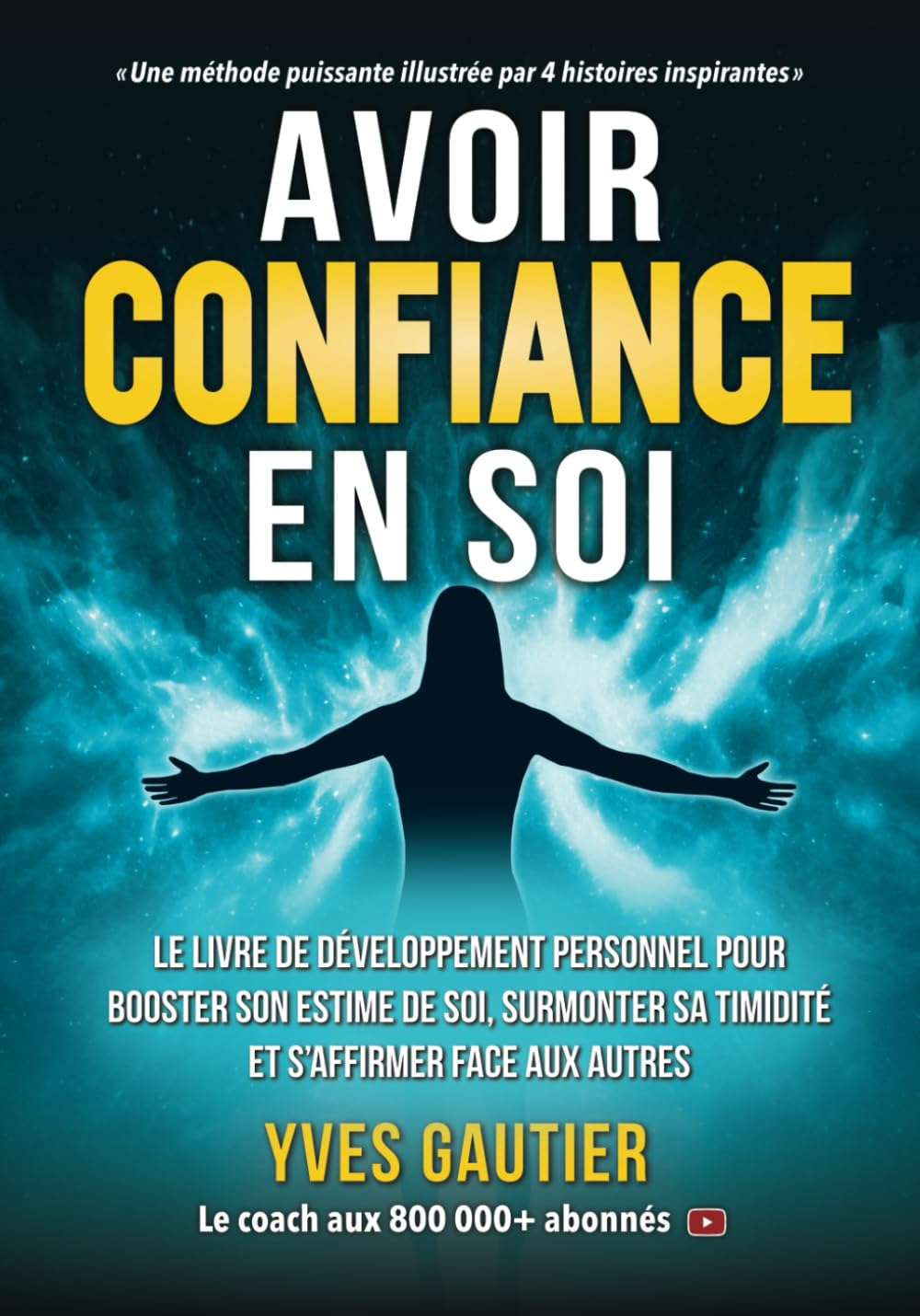 AVOIR CONFIANCE EN SOI: Le livre de développement personnel pour booster son estime de soi, surmonte