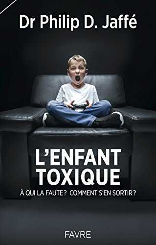 L'enfant toxique : à qui la faute ? comment s'en sortir ?