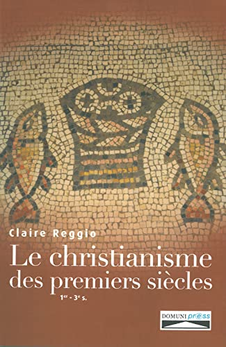 Le christianisme des premiers siècles : Ier-IIIe siècles : naissance et premier développement du chr